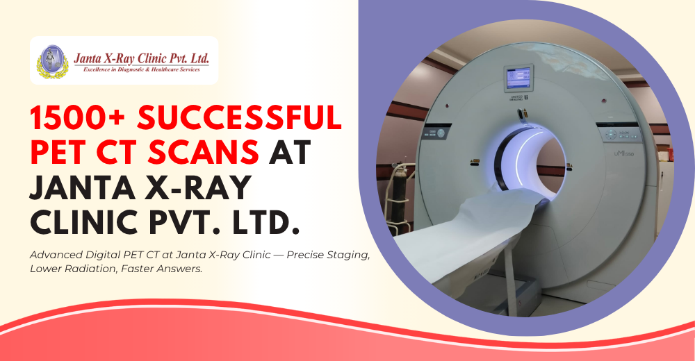 1500+ Digital PET CT Scans Later: Trusted Answers, Faster Diagnosis at Janta X-Ray Clinic Pvt. Ltd.