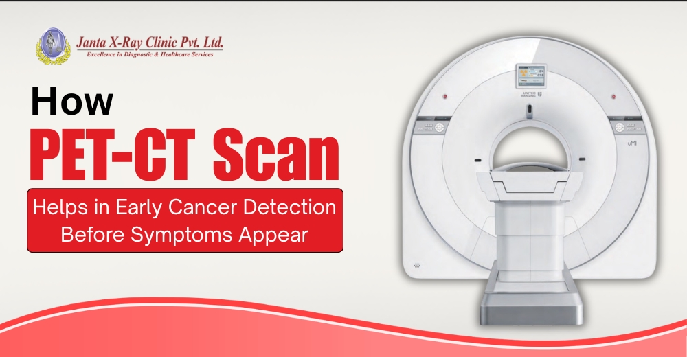 How PET-CT Scan Helps in Early Cancer Detection Before Symptoms Appear