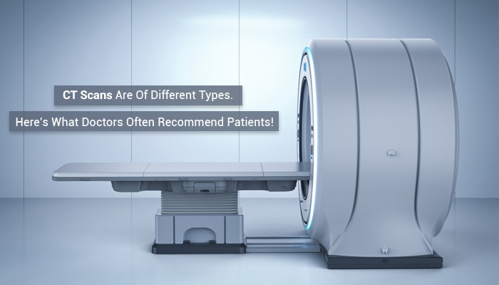 CT Scans Of Types. Doctors Often Recommend Patients!